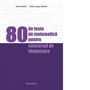 80 DE TESTE DE MATEMATICA PENTRU CONCURSUL DE TITULARIZARE