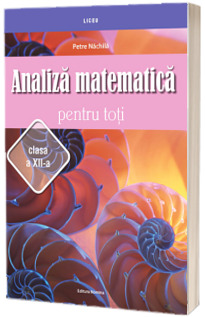 ANALIZA MATEMATICA PENTRU TOTI. CLS. A XII-A