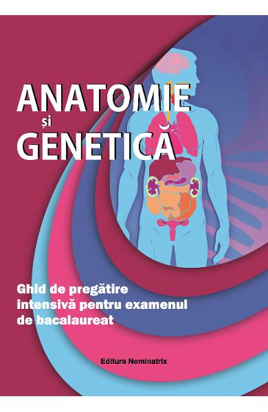 ANATOMIE SI GENETICA. GHID DE PREG INTENSIVA PT BACALAUREAT