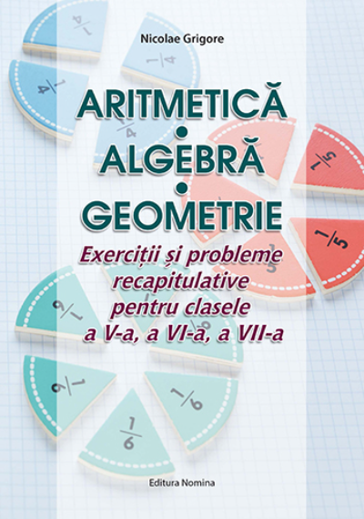 ARITMETICA, ALGEBRA, GEOMETRIE. CLS. V, VI, VII