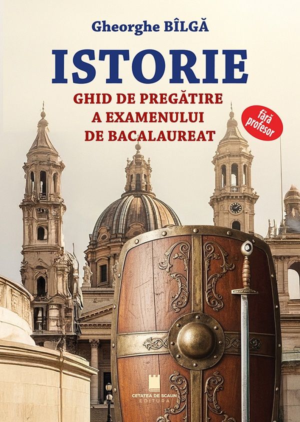ISTORIE. GHID DE PREGATIRE PT. EXAMENUL DE BACALAUREAT