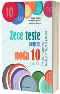 ZECE TESTE PT NOTA 10 - EVALUARE NATIONALA ROMANA. CLS A 8-A