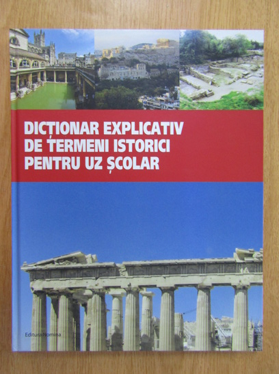 DICTIONAR EXPLICATIV DE TERMENI ISTOTRICI PT. UZ SCOLAR