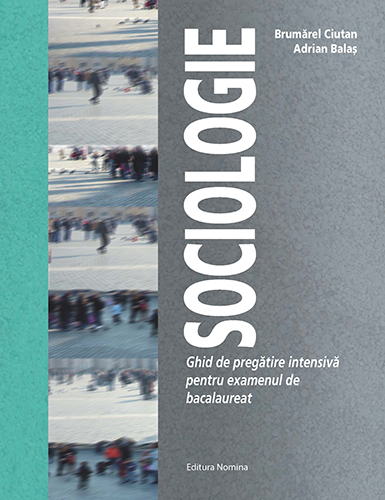 SOCIOLOGIE. GHID DE PREGATIRE PT. EXAMENUL DE BACALAUREAT